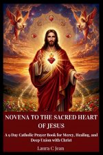 NOVENA TO THE SACRED HEART OF JESUS: A 9-Day Catholic Prayer Book for Mercy, Healing, and Deep Union with Christ