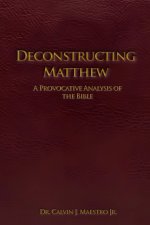 DECONSTRUCTING MATTHEW: A Provocative Analysis of The Bible