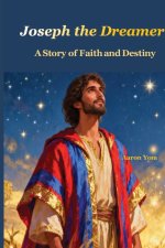 Joseph the Dreamer: A Story of Faith and Destiny