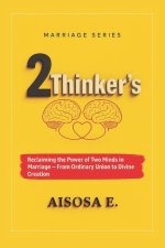 2 THINKERS: Reclaiming the Power of Two Minds in Marriage - From Ordinary Union to Divine Creation