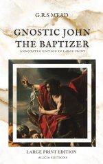 Gnostic John the Baptizer: Annotated Edition in Large Print