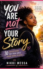 You Are Not Your Story: 30 Devotions for Teen Girls From Hard Places