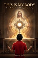 This is My Body: How the Eucharist Changes Everything