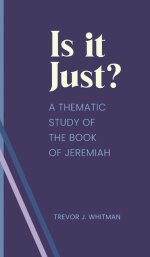 Is it just?: A Thematic Study of the Book of Jeremiah