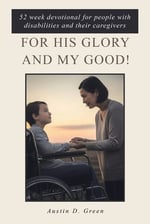 For His Glory and my Good!: 52 week devotional for people with disabilities and their caregivers