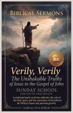 Verily, Verily: The Unshakable Truths of Jesus in the Gospel of John: A Profound study on divine authority, the role of the Holy Spirit, and the resto