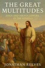 The Great Multitudes: Jesus and His Followers in the Gospels