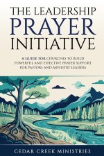 THE LEADERSHIP PRAYER  INITIATIVE: A GUIDE FOR CHURCHES TO BUILD POWERFUL AND EFFECTIVE PRAYER SUPPORT FOR PASTORS AND MINISTRY LEADERS