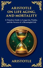 Aristotle on Life, Aging, and Mortality: On Youth and Old Age, On Life and Death, On Longevity and Shortness of Life & On Breathing