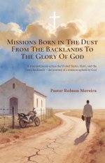 Missions Born in The Dust From The Backlands To The Glory Of God: A true testimony across the United States, Haiti, and the Ceará backlands - the jour
