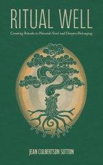Ritual Well: Creating Rituals to Nourish Soul and Deepen Belonging