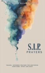 S.I.P. Prayers: Trauma-Informed Prayers for Restoring Your Mind, Spirit, and Body
