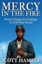 Mercy in the Fire: From Chains to Courage | A Civil War Novel