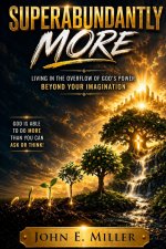 SUPERABUNDANTLY MORE: Living in the Overflow of God's Power Beyond Your Imagination