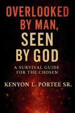 Overlooked by Man, Seen by God: A Survival Guide for the Chosen