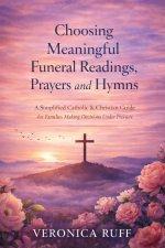 Choosing Meaningful Funeral Readings, Prayers and Hymns: A Simplified Catholic & Christian Guide for Families Making Decisions Under Pressure
