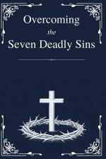 Overcoming the Seven Deadly Sins: Biblical Wisdom for Modern Struggles, Hidden Habits, and Lasting Transformation with Guided Reflection Prompts that