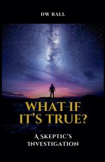 What If It's True?  A Skeptic's Investigation