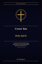I Love You Holy Spirit: A Personal Letter to the Most Faithful Person in My Life
