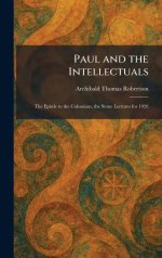 Paul and the Intellectuals: The Epistle to the Colossians, the Stone Lectures for 1926