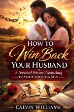 How To Win Back Your Husband: A Personal Private Counseling in Your Own Hands