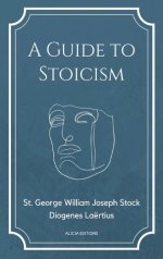 A Guide to Stoicism: New Large print edition followed by the biographies of various Stoic philosophers taken from "The lives and opinions o