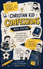 Christian Kid Confessions: Boys Edition: Funny Faith-Filled Short Stories for Boys Ages 8-12 About School, Family, Friendship, and Growing Up