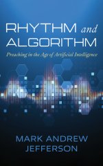 Rhythm and Algorithm: Preaching in the Age of Artificial Intelligence