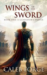 Wings of the Sword Book One: A Gladiator's Prayer