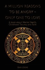 A Million Reasons to Be Angry - Only One to Love: A book about Mental Health, Childhood Trauma, and Faith