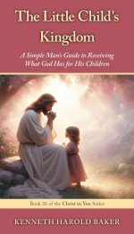 The Little Child's Kingdom: A Simple Man's Guide to Receiving What God Has for His Children