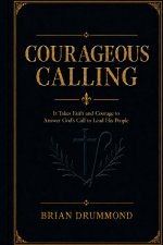 Courageous Calling : Following Christ in response to His Calling on your life.