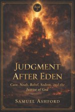 Judgment After Eden: Cain, Noah, Babel, Sodom, and the Justice of God