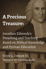 A Precious Treasure: Jonathan Edwards's Preaching and Teaching Based on Biblical Knowledge and Puritan Education