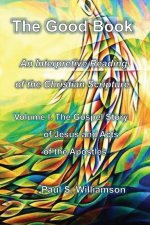 The Good Book: An Interpretive Reading of the Christian Scriptures Volume I. The Gospel Story of Jesus and Acts of the Apostles