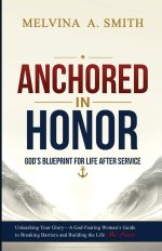 ANCHORED IN HONOR: God's Blueprint for Transitioning Post-Military