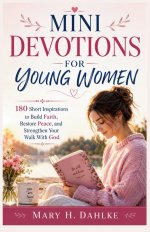 MINI DEVOTIONS FOR YOUNG WOMEN : 180 Short Inspirations to Build Faith, Restore Peace, and Strengthen Your Walk With God