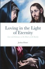Loving in the Light of Eternity: Love and Intimacy as the Heart of All Reality