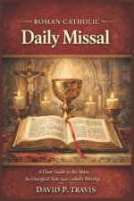 Roman Catholic Daily Missal: A Clear Guide to the Mass, the Liturgical Year, and Catholic Worship
