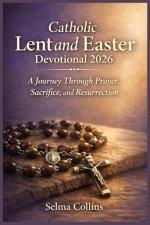 Catholic Lent and Easter Devotional 2026: A Journey Through Prayer, Sacrifice, and Resurrection