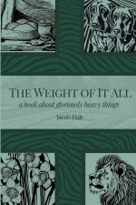 The Weight of It All: A book about gloriously heavy things