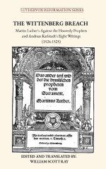 The Wittenberg Breach: Martin Luther's Against the Heavenly Prophets and Andreas Karlstadt's Eight Writings