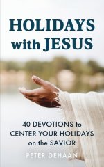 Holidays with Jesus: 40 Devotions to Center Your Holidays on the Savior