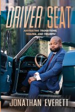 Driver Seat : Navigating Transitions, Trauma, and Triumph
