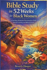 Bible Study in 52 weeks for Black Women: A Yearlong Womanist Devotional for Faith, Spiritual Healing and Biblical Growth