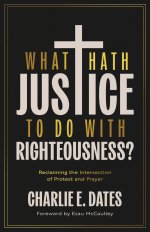 What Hath Justice to Do with Righteousness? : Reclaiming the Intersection of Protest and Prayer