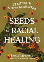Seeds of Racial Healing: 52 Devotions for Navigating Through Trauma