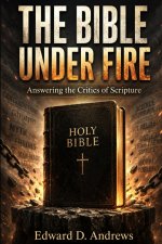 THE BIBLE UNDER FIRE: Answering the Critics of Scripture