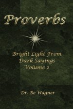 Proverbs: Bright Light from Dark Sayings Volume 2