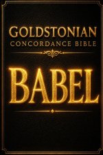 The Goldstonian Concordance Bible - Series 0: BABEL: The Fifth Gospel, the True Ark, and the Civilization Layer Around Artificial Intelligence